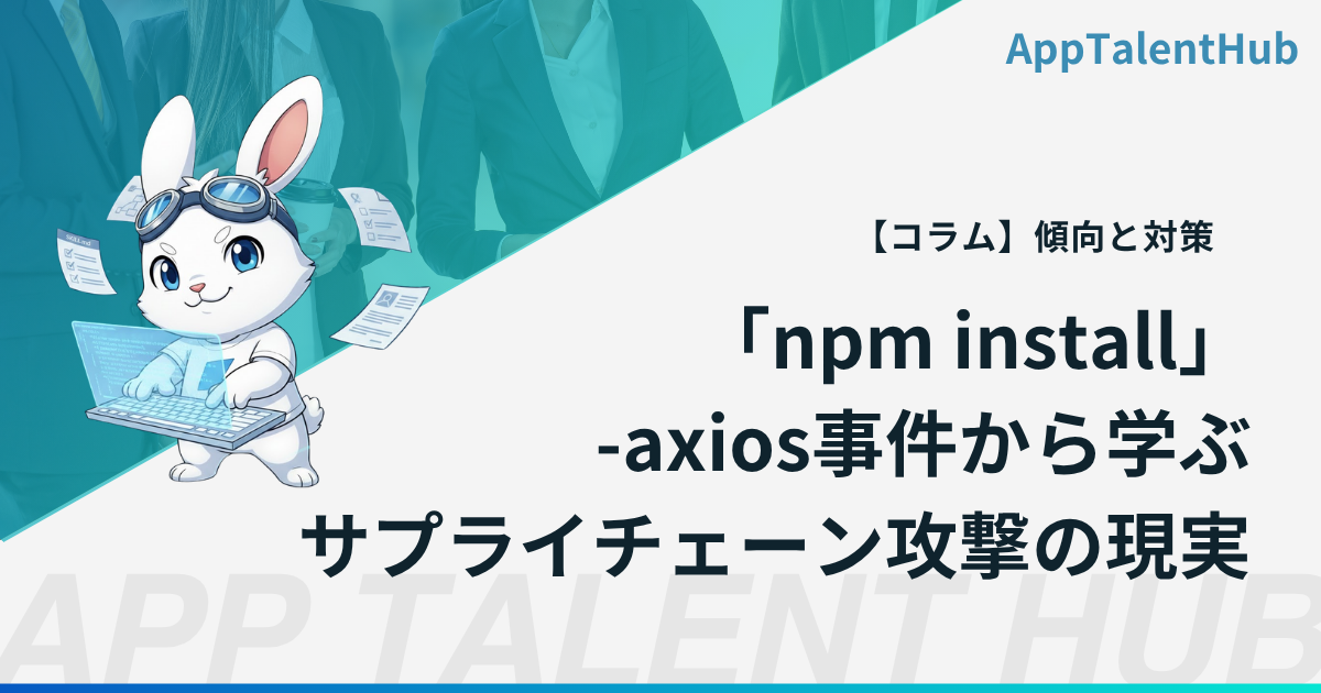 【コラム】「npm install」で会社が乗っ取られる？ ― axios事件から学ぶサプライチェーン攻撃の現実