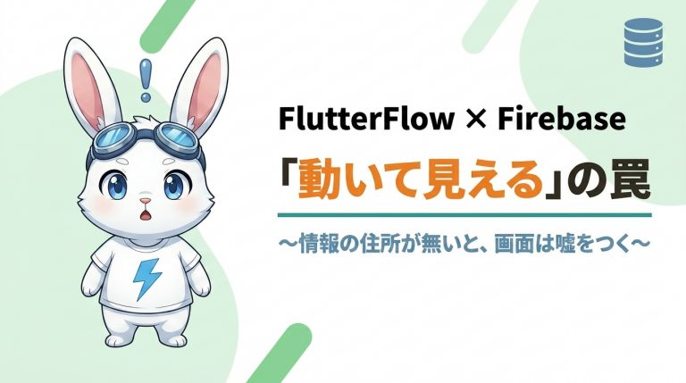 FlutterFlow×Firebase「動いて見える」の罠 - 情報の住所が無いと画面は嘘をつく