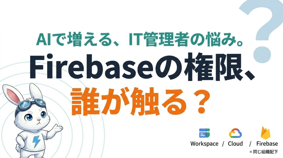 Firebaseの権限は誰の担当か-AIで増えるIT溝とWorkspaceベンダーの範囲を考える